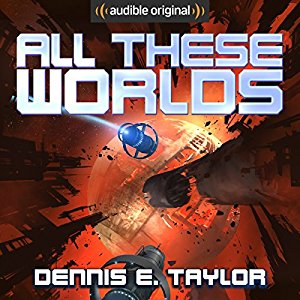 All These Worlds By Dennis E. Taylor AudioBook Free Download All These Worlds By Dennis E. Taylor AudioBook Free Download