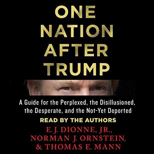 One Nation After Trump By E. J. Dionne, Norman J. Ornstein, Thomas E. Mann AudioBook Download One Nation After Trump By E. J. Dionne, Norman J. Ornstein, Thomas E. Mann AudioBook Download