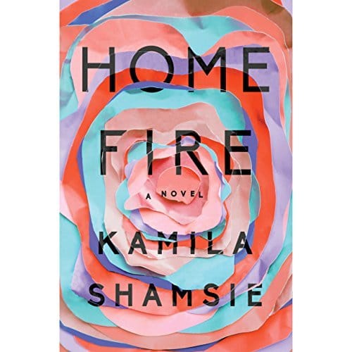 Home Fire | Kamila Shamsie Home Fire By Kamila Shamsie