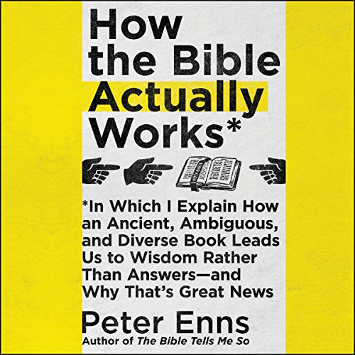 How the Bible Actually Works By Peter Enns How the Bible Actually Works By Peter Enns
