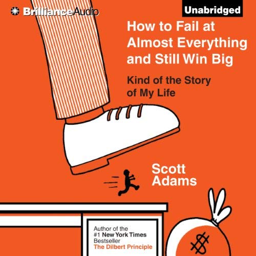 How to Fail at Almost Everything and Still Win Big By Scott Adams