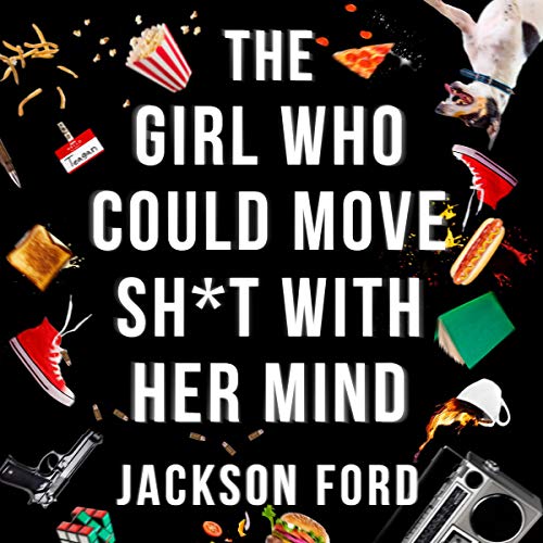 The Girl Who Could Move Sh*t with Her Mind by Jackson Ford The Girl Who Could Move Sh*t with Her Mind by Jackson Ford