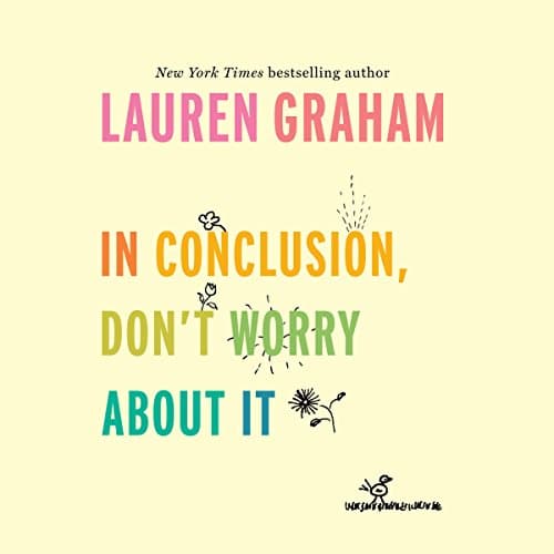 In Conclusion Don't Worry About It By Lauren Graham In Conclusion Don't Worry About It By Lauren Graham