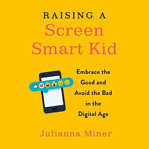 Raising a Screen-Smart Kid By Julianna Miner Raising a Screen-Smart Kid By Julianna Miner