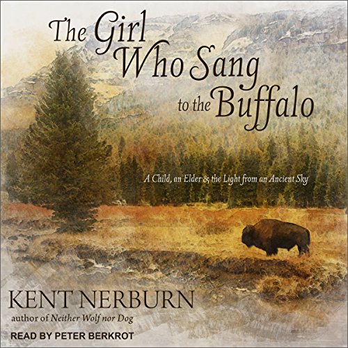The Girl Who Sang to the Buffalo By Kent Nerburn The Girl Who Sang to the Buffalo By Kent Nerburn