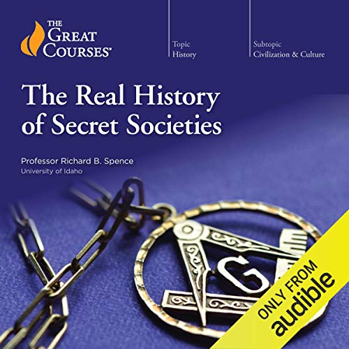 The Real History of Secret Societies By Professor Richard B. Spence, The Great Couses The Real History of Secret Societies By Professor Richard B. Spence, The Great Couses