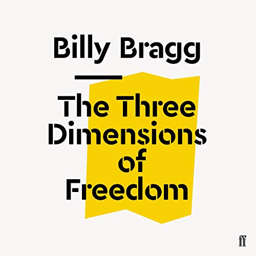 The Three Dimensions of Freedom By Billy Bragg The Three Dimensions of Freedom By Billy Bragg