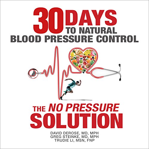 Thirty Days to Natural Blood Pressure Control By David DeRose MD MPH, Greg Steinke MD MPH, Trudie Li MSN FNP