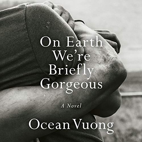 On Earth We're Briefly Gorgeous By Ocean Vuong On Earth We're Briefly Gorgeous By Ocean Vuong
