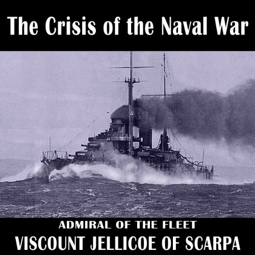 The Crisis of the Naval War By Earl John Rushworth Jellicoe The Crisis of the Naval War By Earl John Rushworth Jellicoe