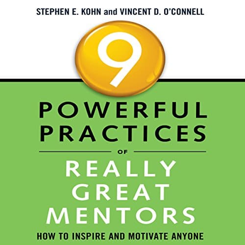 9 Powerful Practices of Really Great Mentors By Stephen Kohn, Vincent O'Connell 9 Powerful Practices of Really Great Mentors By Stephen Kohn, Vincent O'Connell