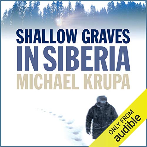 Shallow Graves in Siberia By Michael Krupa Shallow Graves in Siberia By Michael Krupa