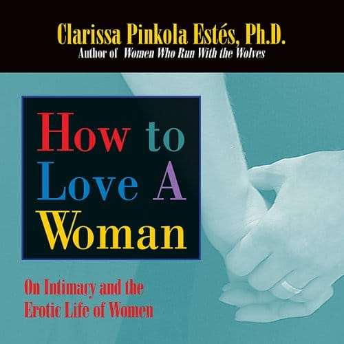 How to Love a Woman By Clarissa Pinkola Estes