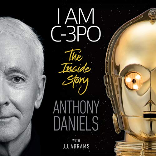 I Am C-3PO By Anthony Daniels, J.J. Abrams I Am C-3PO By Anthony Daniels, J.J. Abrams
