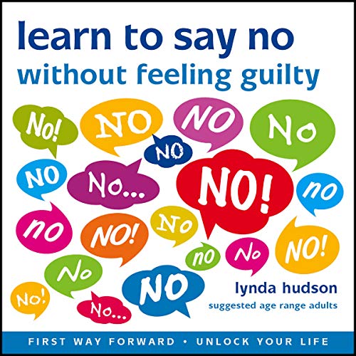 Learn to Say No Without Feeling Guilty By Lynda Hudson