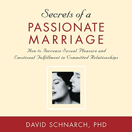 Secrets of a Passionate Marriage By David Schnarch PhD