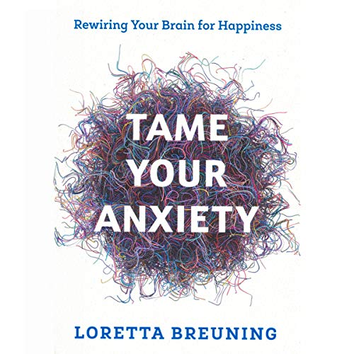 Tame Your Anxiety By Loretta Graziano Breuning PhD Tame Your Anxiety By Loretta Graziano Breuning PhD