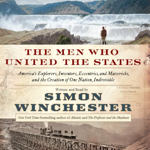 The Men Who United the States By Simon Winchester The Men Who United the States By Simon Winchester