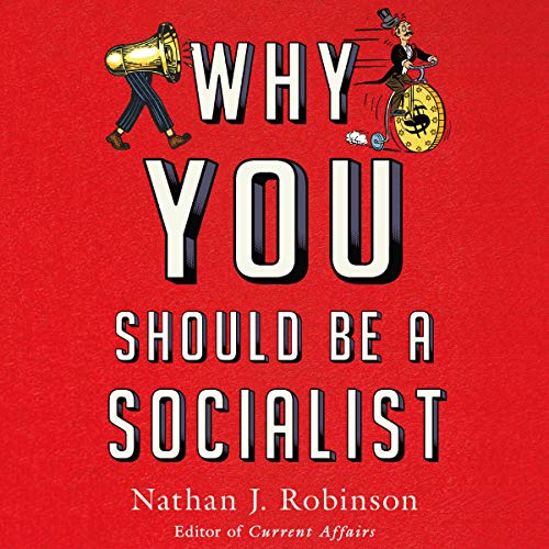 Why You Should Be a Socialist By Nathan J. Robinson Why You Should Be a Socialist By Nathan J. Robinson