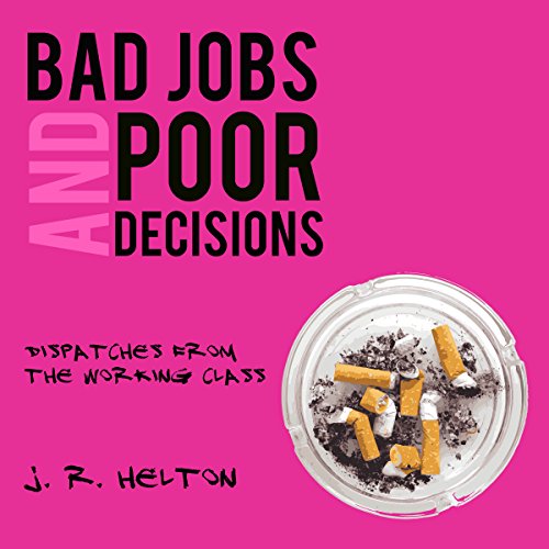 Bad Jobs and Poor Decisions By J. R. Helton Bad Jobs and Poor Decisions By J. R. Helton