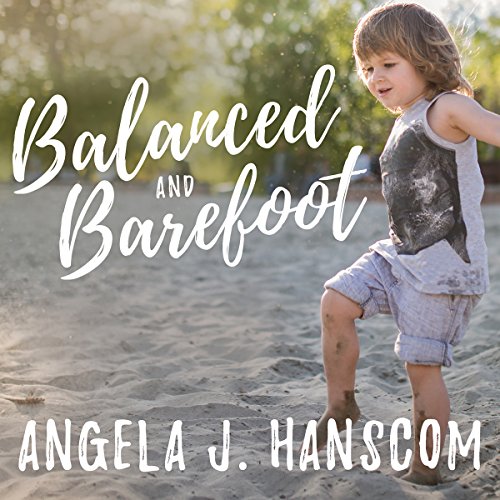 Balanced and Barefoot By Angela J. Hanscom Balanced and Barefoot By Angela J. Hanscom