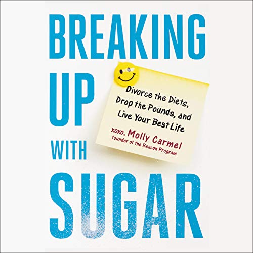 Breaking Up with Sugar By Molly Carmel Breaking Up with Sugar By Molly Carmel