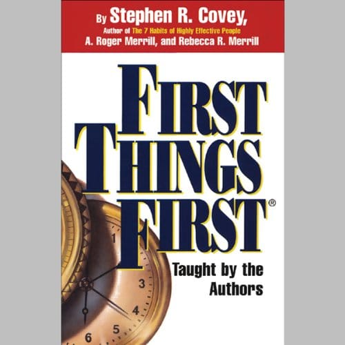 First Things First By Stephen R. Covey, A. Roger Merrill, Rebecca R. Merrill First Things First By Stephen R. Covey, A. Roger Merrill, Rebecca R. Merrill