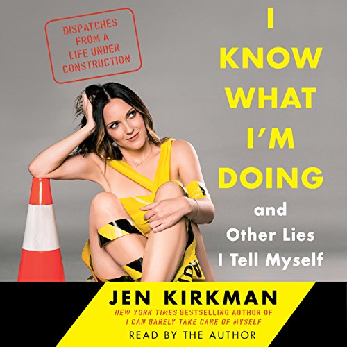 I Know What I'm Doing - and Other Lies I Tell Myself By Jen Kirkman I Know What I'm Doing - and Other Lies I Tell Myself By Jen Kirkman