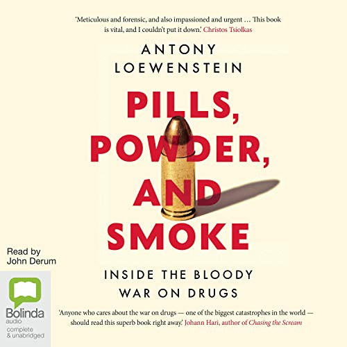 Pills Powder and Smoke By Antony Loewenstein Pills Powder and Smoke By Antony Loewenstein