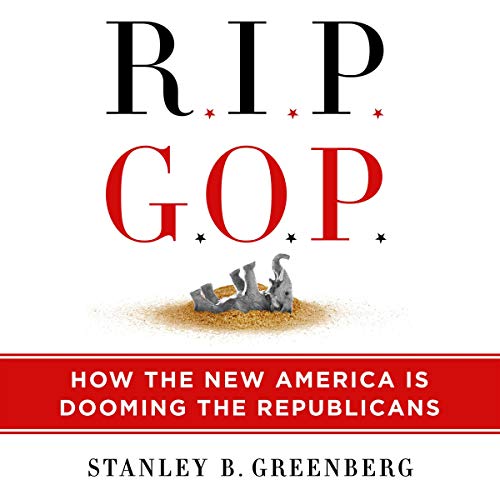 RIP GOP By Stanley B. Greenberg RIP GOP By Stanley B. Greenberg