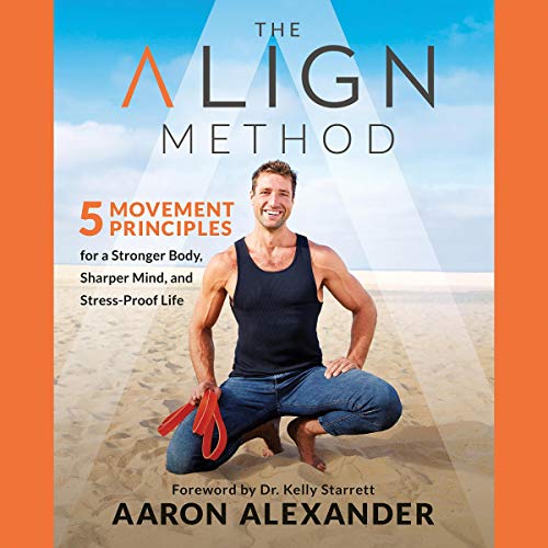 The Align Method By Aaron Alexander CR LMT, Kelly Starrett