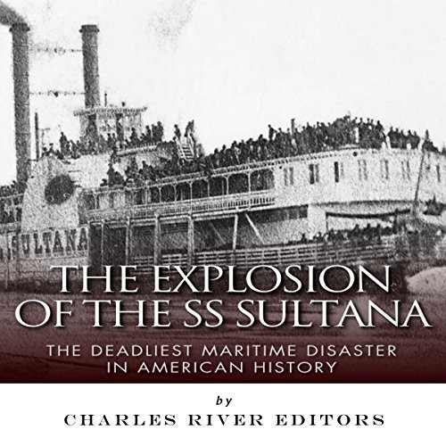 The Explosion of the SS Sultana By Charles River Editors The Explosion of the SS Sultana By Charles River Editors