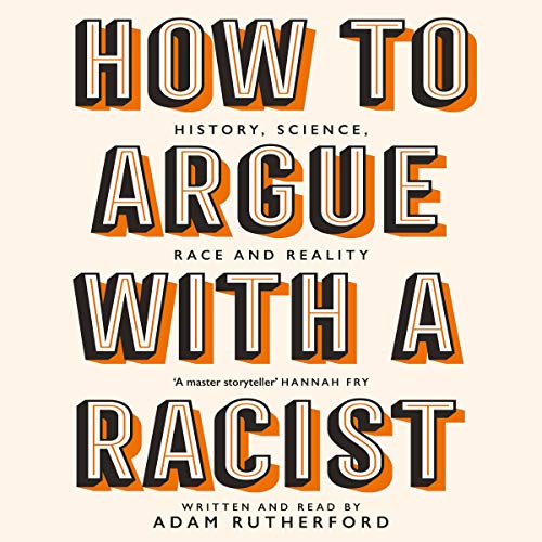 How to Argue With a Racist By Adam Rutherford How to Argue With a Racist By Adam Rutherford