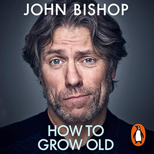 How to Grow Old By John Bishop How to Grow Old By John Bishop