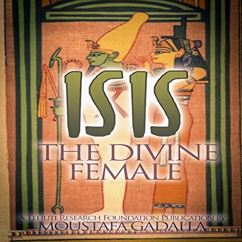 Isis the Divine Female By Moustafa Gadalla Isis the Divine Female By Moustafa Gadalla