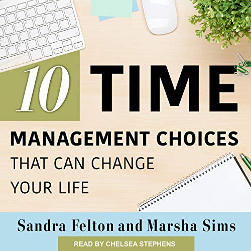 Ten Time Management Choices That Can Change Your Life By Sandra Felton, Marsha Sims Ten Time Management Choices That Can Change Your Life By Sandra Felton, Marsha Sims