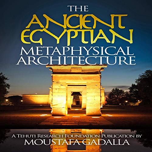 The Ancient Egyptian Metaphysical Architecture By Moustafa Gadalla