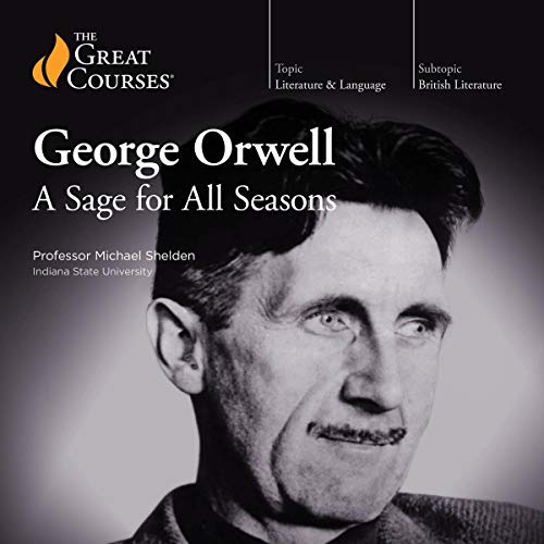 George Orwell By Michael Shelden, The Great Courses George Orwell By Michael Shelden, The Great Courses