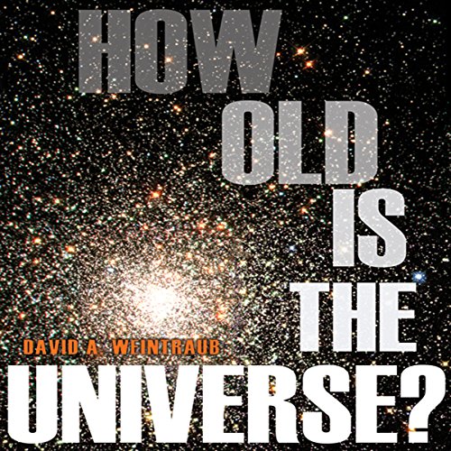 How Old Is the Universe By David A. Weintraub How Old Is the Universe By David A. Weintraub