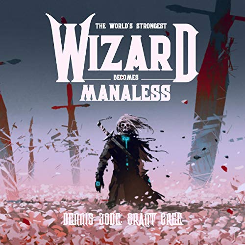 The World's Strongest Wizard Becomes Manaless By Dennis Jode, Grant Cree The World's Strongest Wizard Becomes Manaless By Dennis Jode, Grant Cree