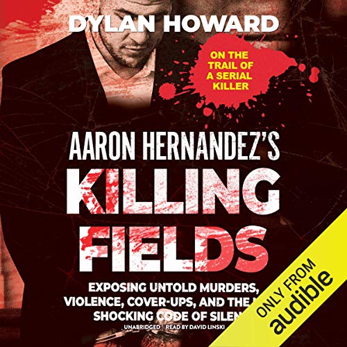 Aaron Hernandez's Killing Fields By Dylan Howard Aaron Hernandez's Killing Fields By Dylan Howard
