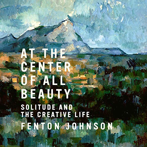 At the Center of All Beauty By Fenton Johnson At the Center of All Beauty By Fenton Johnson