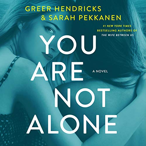 You Are Not Alone By Greer Hendricks, Sarah Pekkanen You Are Not Alone By Greer Hendricks, Sarah Pekkanen