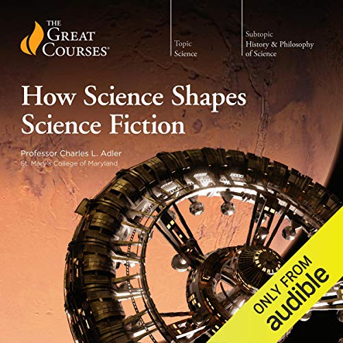 How Science Shapes Science Fiction By Charles L. Adler, The Great Courses How Science Shapes Science Fiction By Charles L. Adler, The Great Courses
