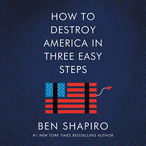 How to Destroy America in Three Easy Steps By Ben Shapiro How to Destroy America in Three Easy Steps By Ben Shapiro