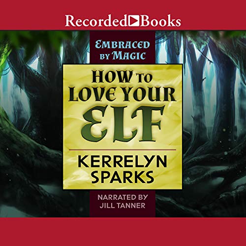How to Love Your Elf By Kerrelyn Sparks How to Love Your Elf By Kerrelyn Sparks