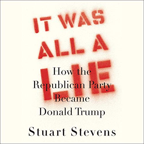 It Was All a Lie By Stuart Stevens It Was All a Lie By Stuart Stevens