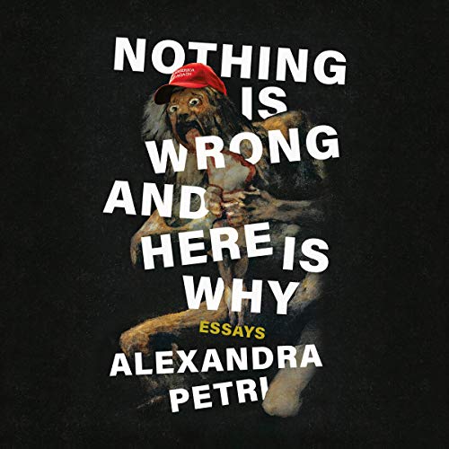 Nothing Is Wrong and Here Is Why By Alexandra Petri Nothing Is Wrong and Here Is Why By Alexandra Petri