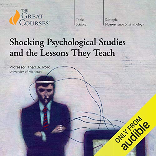 Shocking Psychological Studies and the Lessons They Teach By Thad Polk, The Great Courses Shocking Psychological Studies and the Lessons They Teach By Thad Polk, The Great Courses