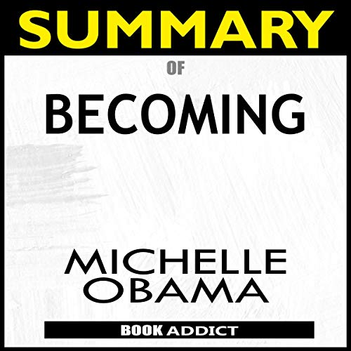Summary of Becoming by Michelle Obama By Book Addict Summary of Becoming by Michelle Obama By Book Addict